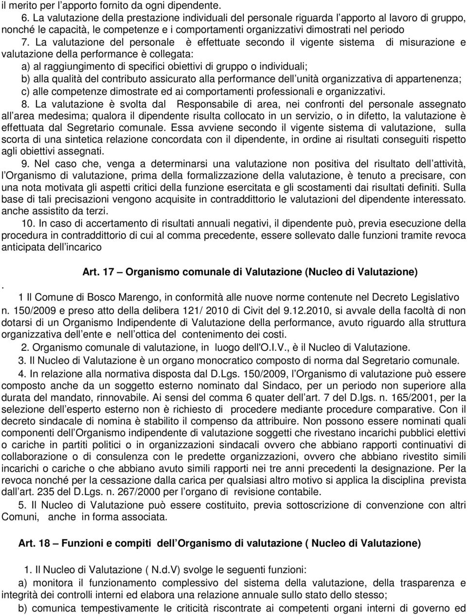 La valutazione del personale è effettuate secondo il vigente sistema di misurazione e valutazione della performance è collegata: a) al raggiungimento di specifici obiettivi di gruppo o individuali;