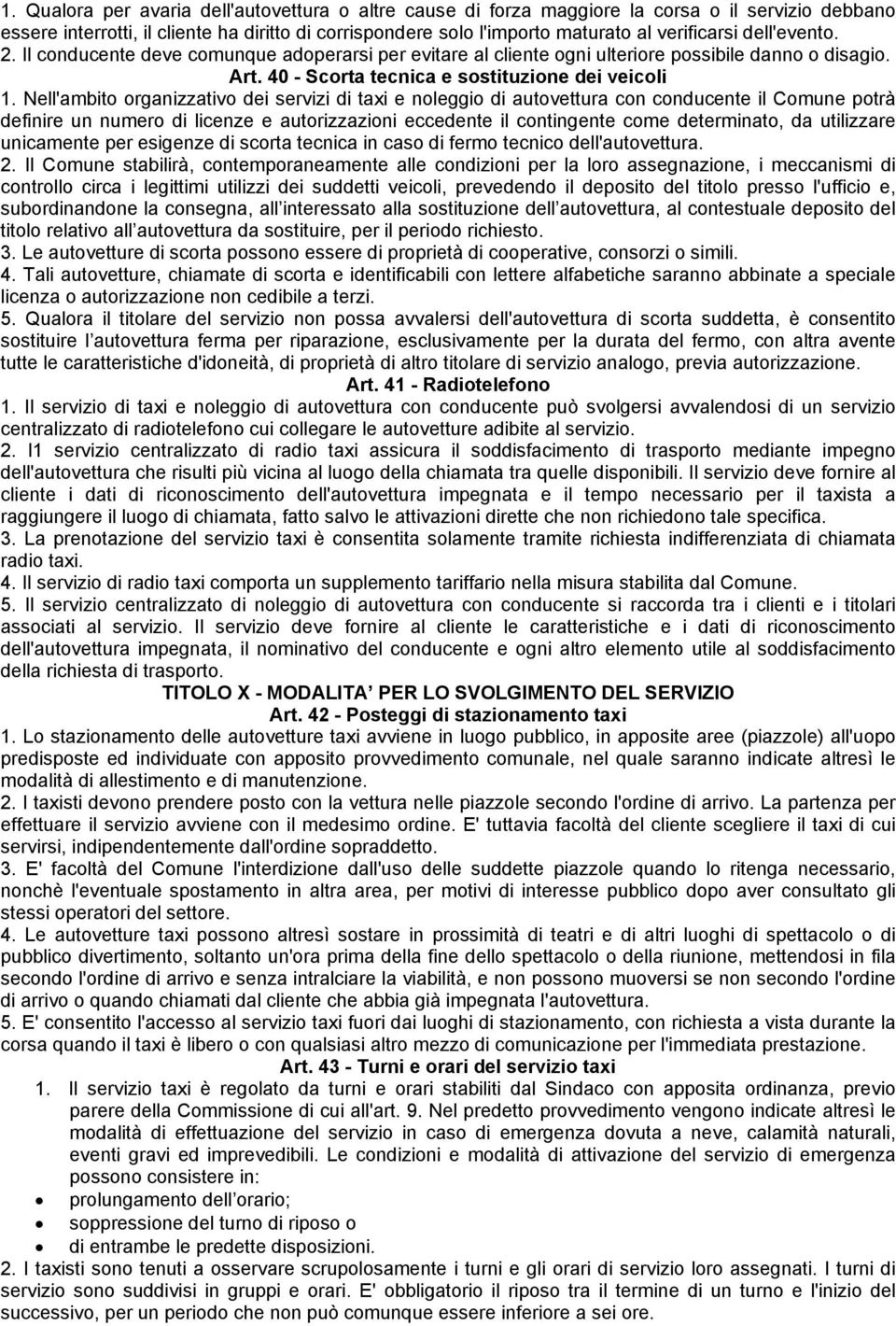 Nell'ambito organizzativo dei servizi di taxi e noleggio di autovettura con conducente il Comune potrà definire un numero di licenze e autorizzazioni eccedente il contingente come determinato, da