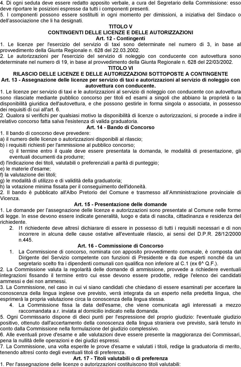 12 - Contingenti 1. Le licenze per l'esercizio del servizio di taxi sono determinate nel numero di 3, in base al provvedimento della Giunta Regionale n. 628 del 22