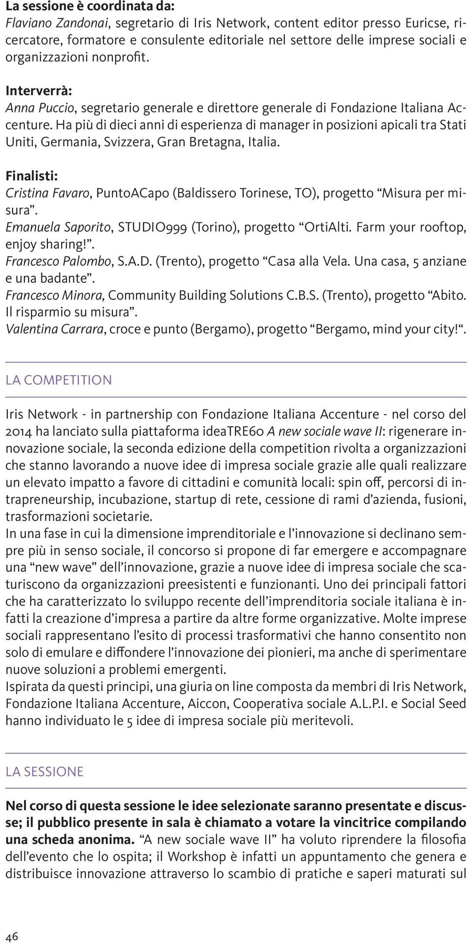 Ha più di dieci anni di esperienza di manager in posizioni apicali tra Stati Uniti, Germania, Svizzera, Gran Bretagna, Italia.