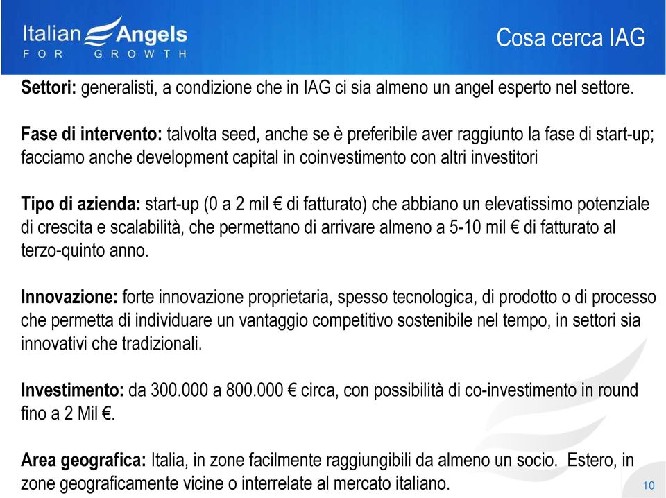 2 mil di fatturato) che abbiano un elevatissimo potenziale di crescita e scalabilità, che permettano di arrivare almeno a 5-10 mil di fatturato al terzo-quinto anno.