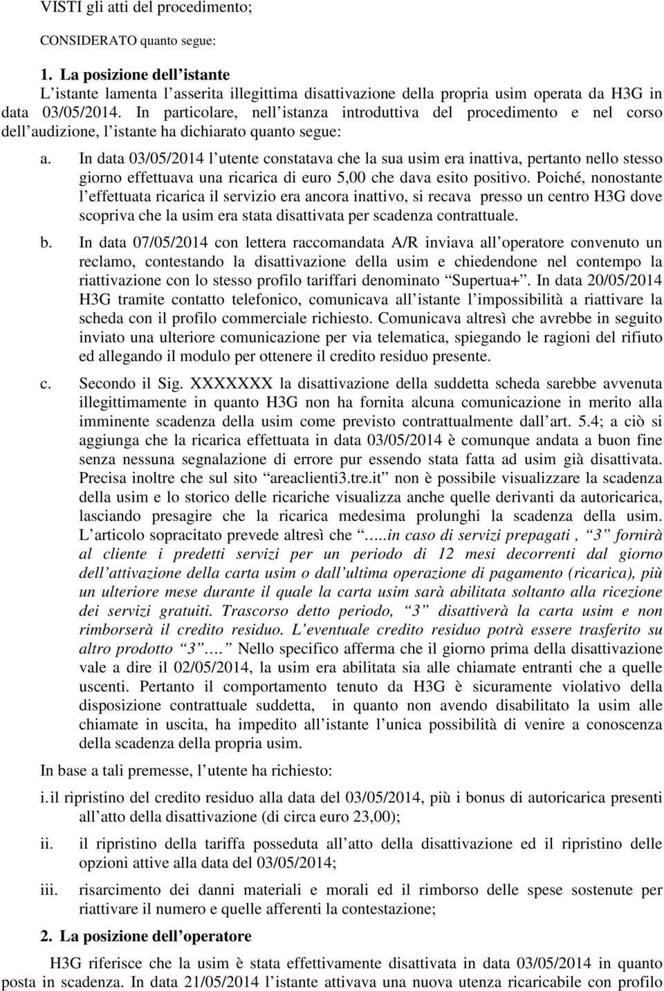 In data 03/05/2014 l utente constatava che la sua usim era inattiva, pertanto nello stesso giorno effettuava una ricarica di euro 5,00 che dava esito positivo.