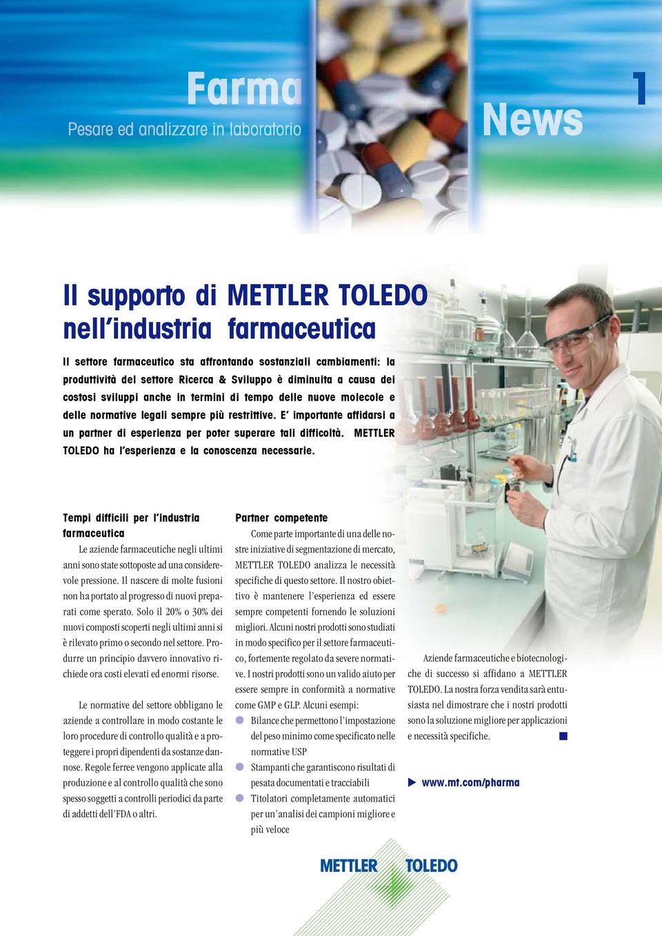 METTLER TOLEDO ha l esperienza e la conoscenza necessarie. Tempi difficili per l industria farmaceutica Le aziende farmaceutiche negli ultimi anni sono state sottoposte ad una considerevole pressione.