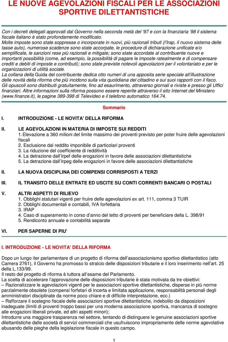 Molte imposte sono state soppresse o incorporate in nuovi, più razionali tributi (l Irap, il nuovo sistema delle tasse auto), numerose scadenze sono state accorpate, le procedure di dichiarazione