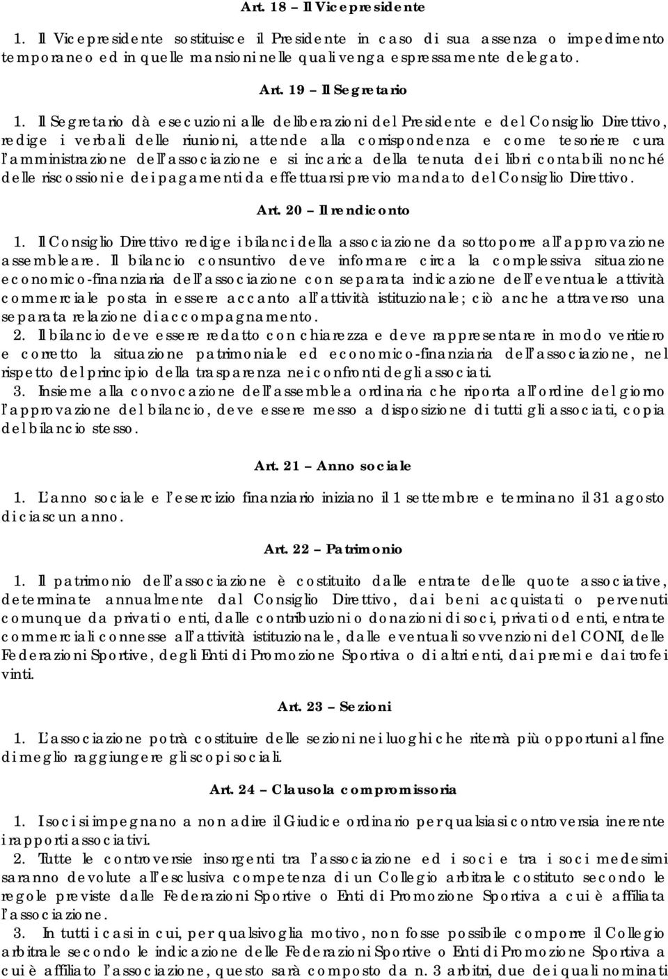 Il Segretario dà esecuzioni alle deliberazioni del Presidente e del Consiglio Direttivo, redige i verbali delle riunioni, attende alla corrispondenza e come tesoriere cura l amministrazione dell