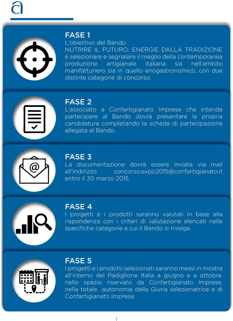 FASE 2 L associato a Confartigianato Imprese che intende partecipare al Bando dovrà presentare la propria candidatura completando la scheda di partecipazione allegata al Bando.