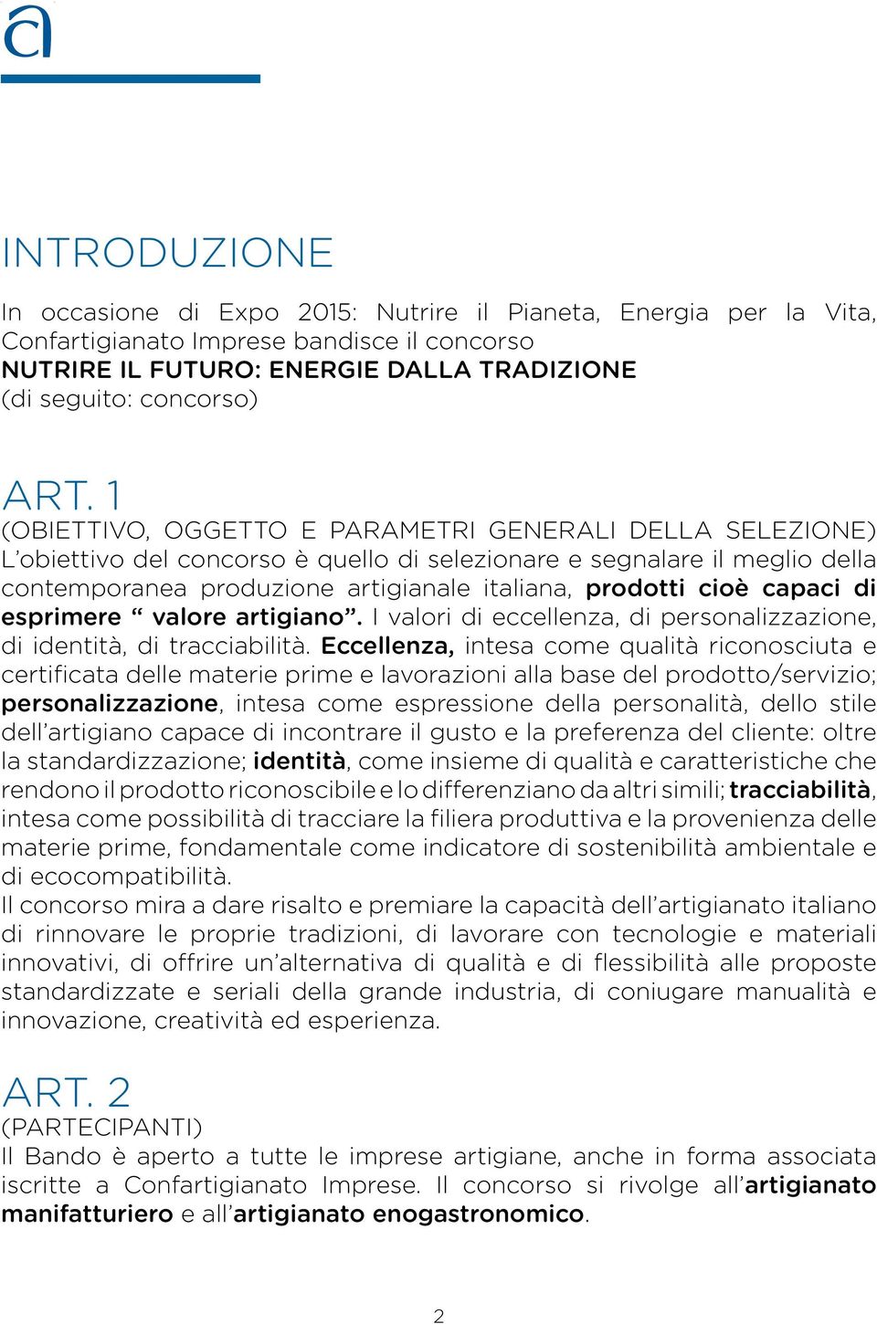 capaci di esprimere valore artigiano. I valori di eccellenza, di personalizzazione, di identità, di tracciabilità.