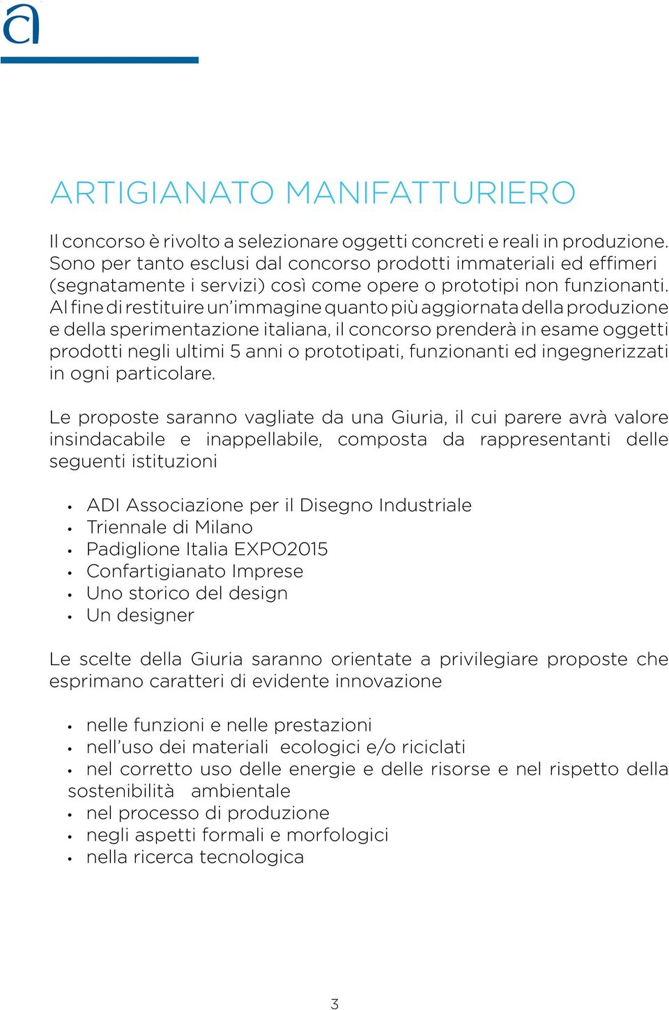 Al fine di restituire un immagine quanto più aggiornata della produzione e della sperimentazione italiana, il concorso prenderà in esame oggetti prodotti negli ultimi 5 anni o prototipati,