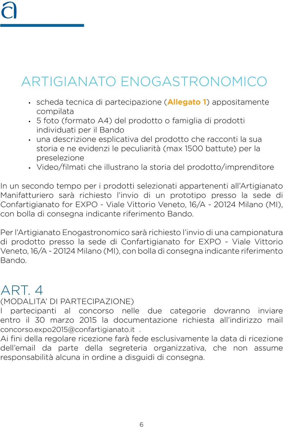 tempo per i prodotti selezionati appartenenti all Artigianato Manifatturiero sarà richiesto l invio di un prototipo presso la sede di Confartigianato for EXPO - Viale Vittorio Veneto, 16/A - 20124