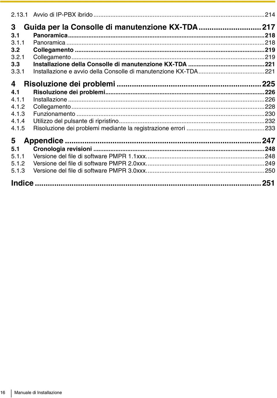 1 Risoluzione dei problemi...226 4.1.1 Installazione...226 4.1.2 Collegamento...228 4.1.3 Funzionamento...230 4.1.4 Utilizzo del pulsante di ripristino...232 4.1.5 Risoluzione dei problemi mediante la registrazione errori.