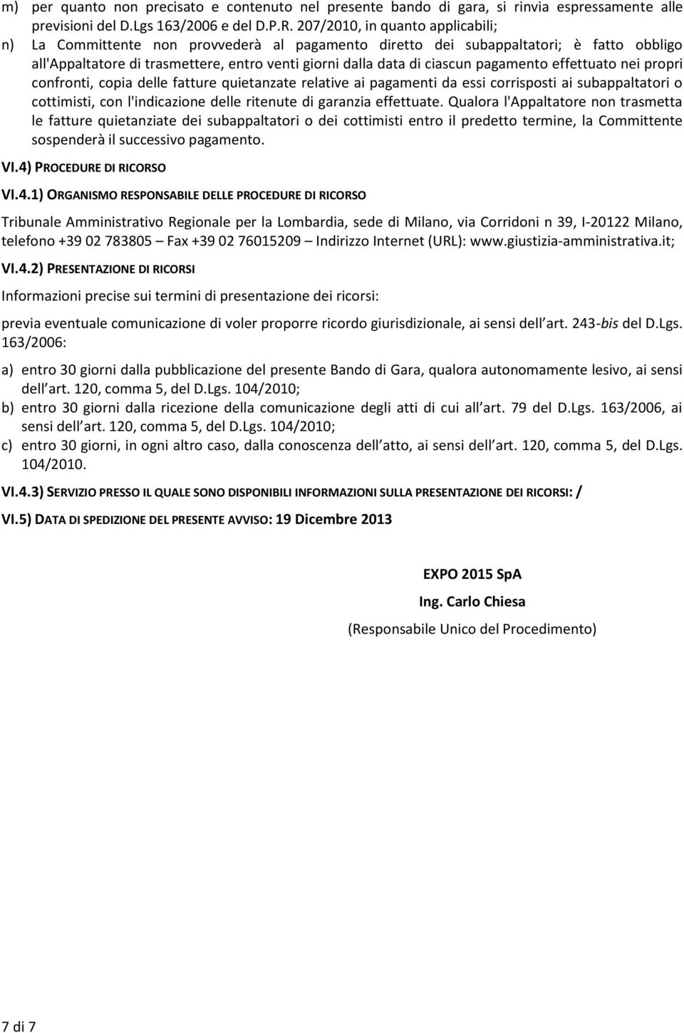 pagamento effettuato nei propri confronti, copia delle fatture quietanzate relative ai pagamenti da essi corrisposti ai subappaltatori o cottimisti, con l'indicazione delle ritenute di garanzia