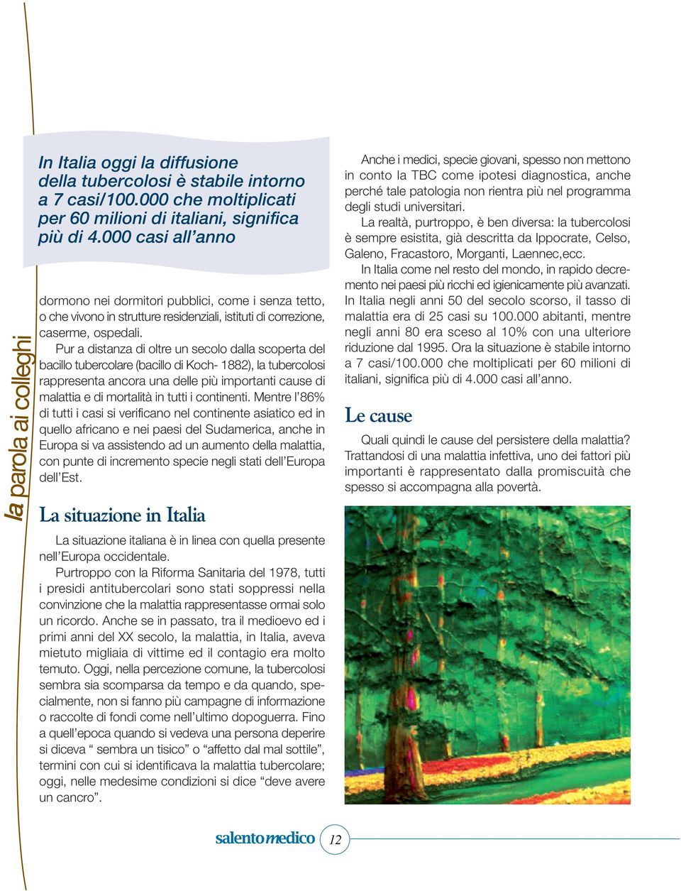 Pur a distanza di oltre un secolo dalla scoperta del bacillo tubercolare (bacillo di Koch- 1882), la tubercolosi rappresenta ancora una delle più importanti cause di malattia e di mortalità in tutti