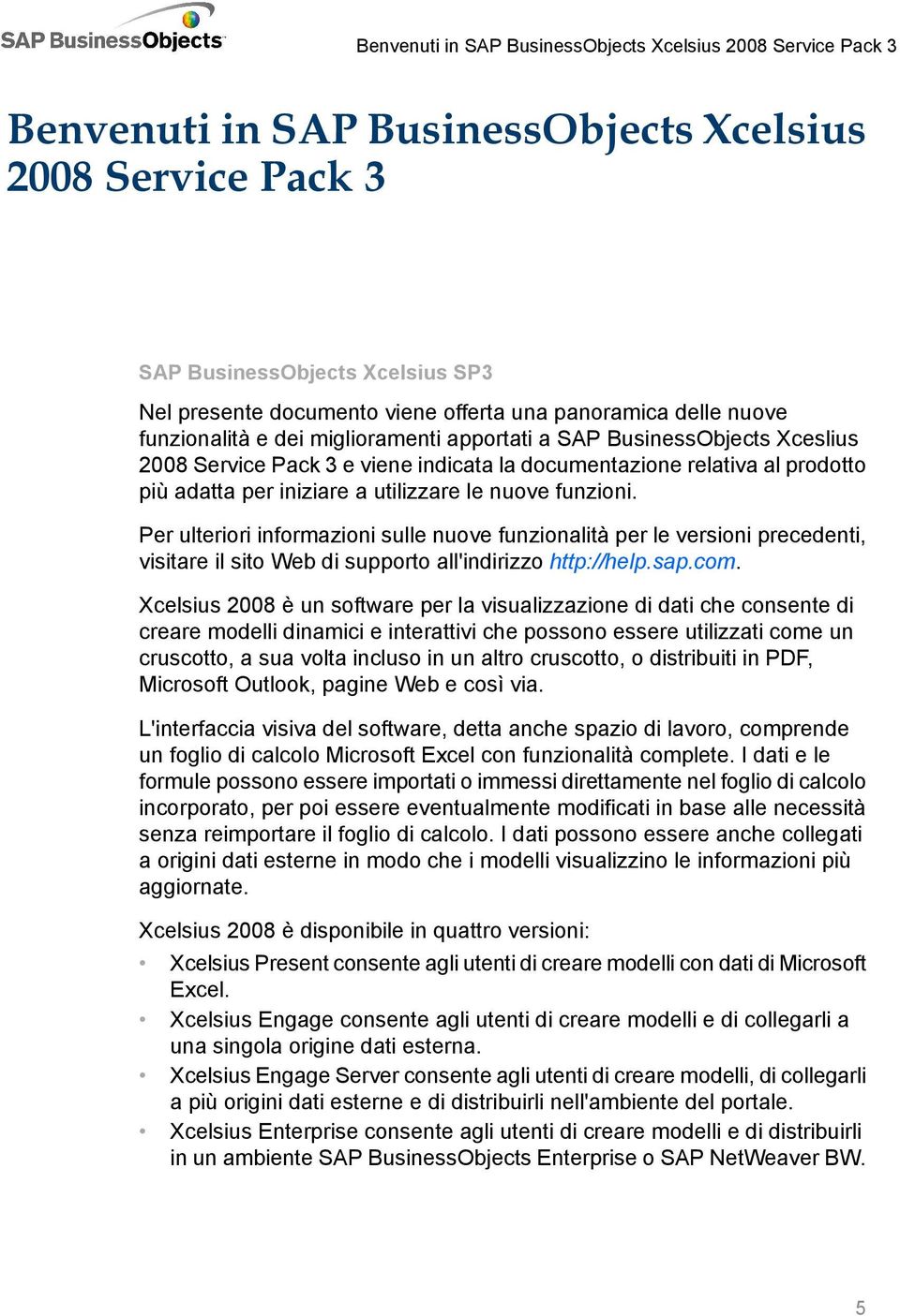 utilizzare le nuove funzioni. Per ulteriori informazioni sulle nuove funzionalità per le versioni precedenti, visitare il sito Web di supporto all'indirizzo http://help.sap.com.