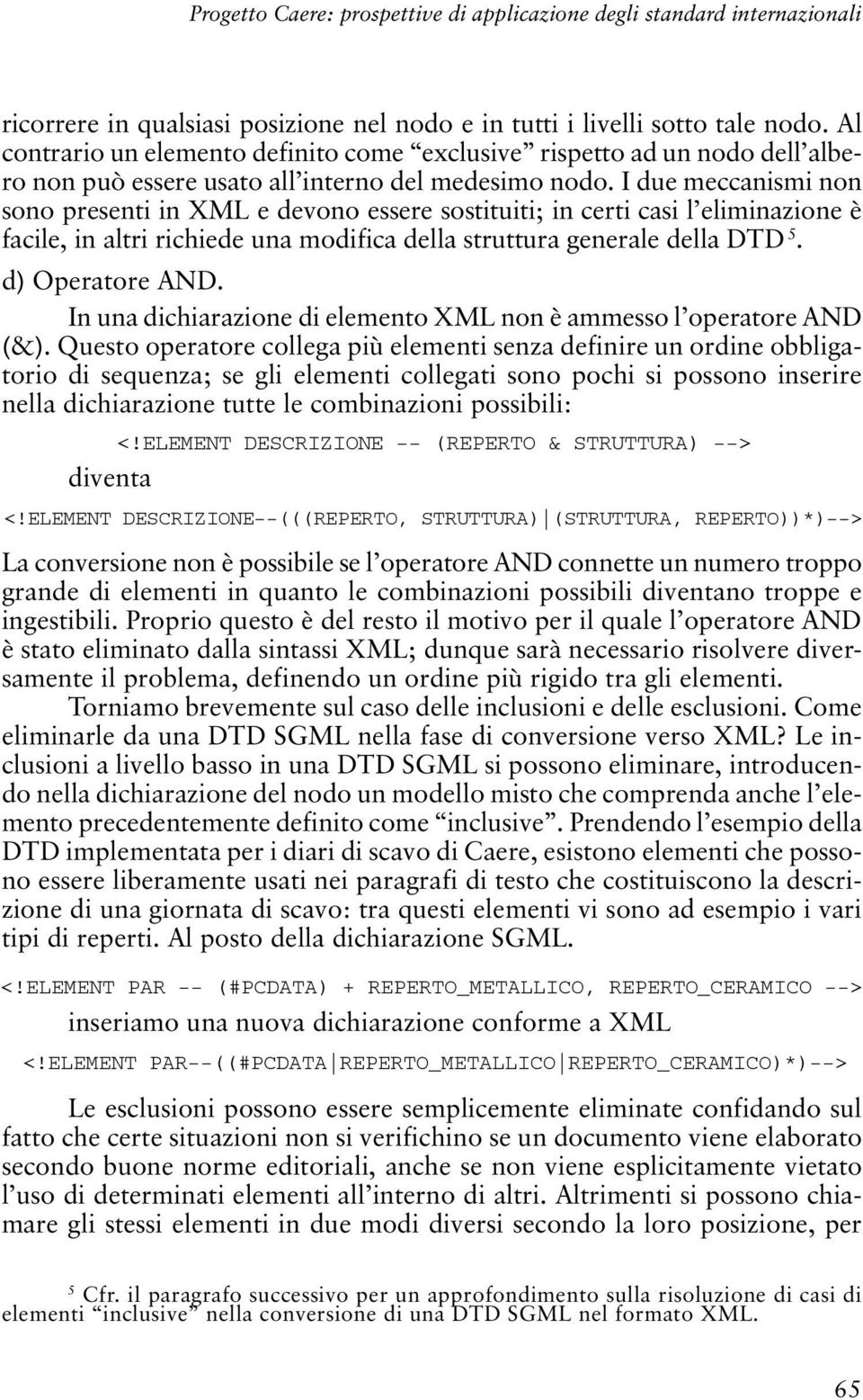 I due meccanismi non sono presenti in XML e devono essere sostituiti; in certi casi l eliminazione è facile, in altri richiede una modifica della struttura generale della DTD 5. d) Operatore AND.