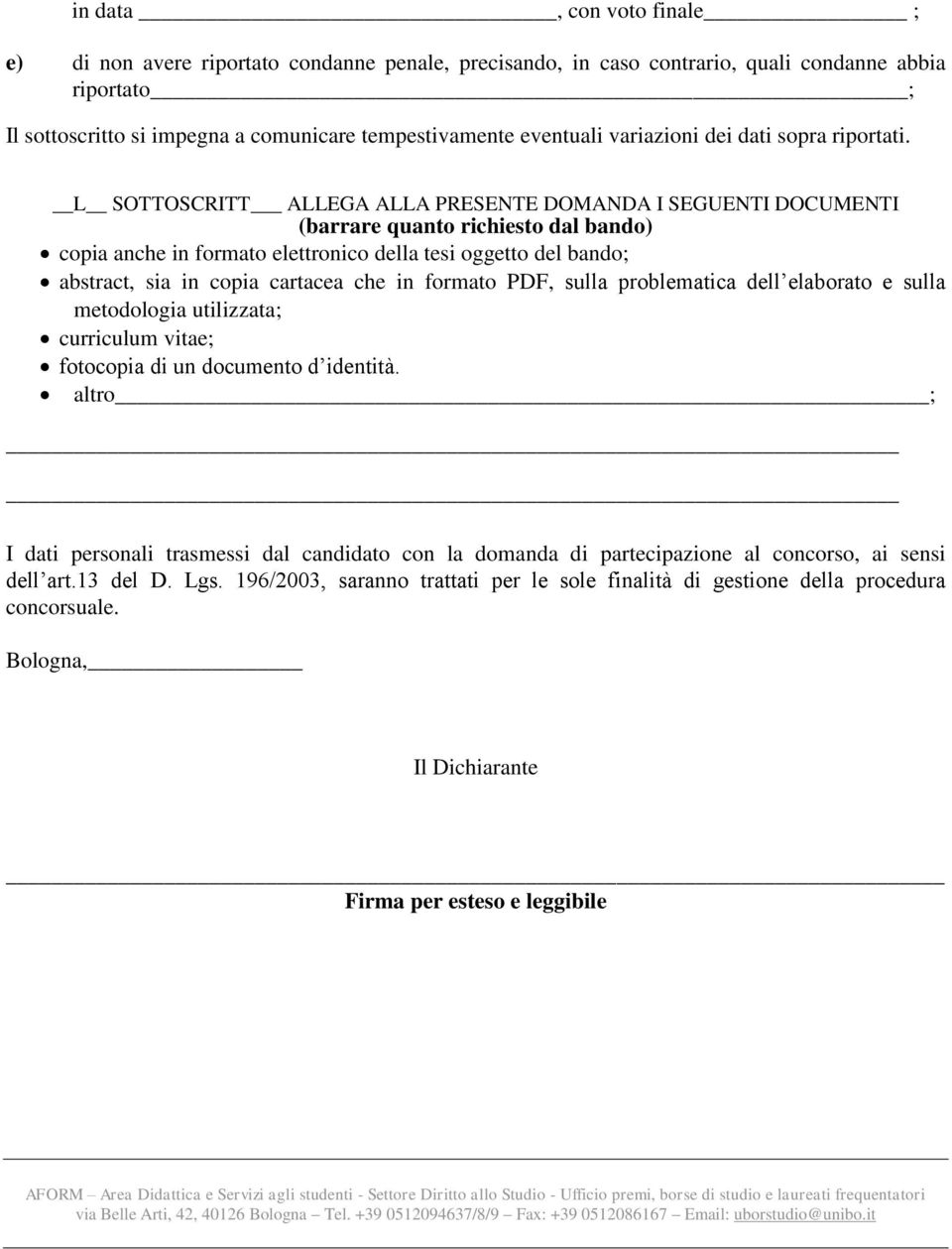 L SOTTOSCRITT ALLEGA ALLA PRESENTE DOMANDA I SEGUENTI DOCUMENTI (barrare quanto richiesto dal bando) copia anche in formato elettronico della tesi oggetto del bando; abstract, sia in copia cartacea