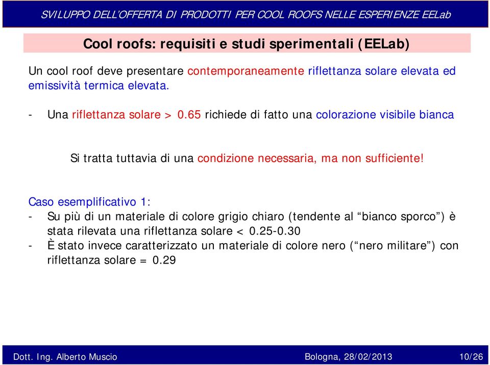 Caso esemplificativo 1: - Su più di un materiale di colore grigio chiaro (tendente al bianco sporco ) è stata t rilevata una riflettanza solare < 0.25-0.