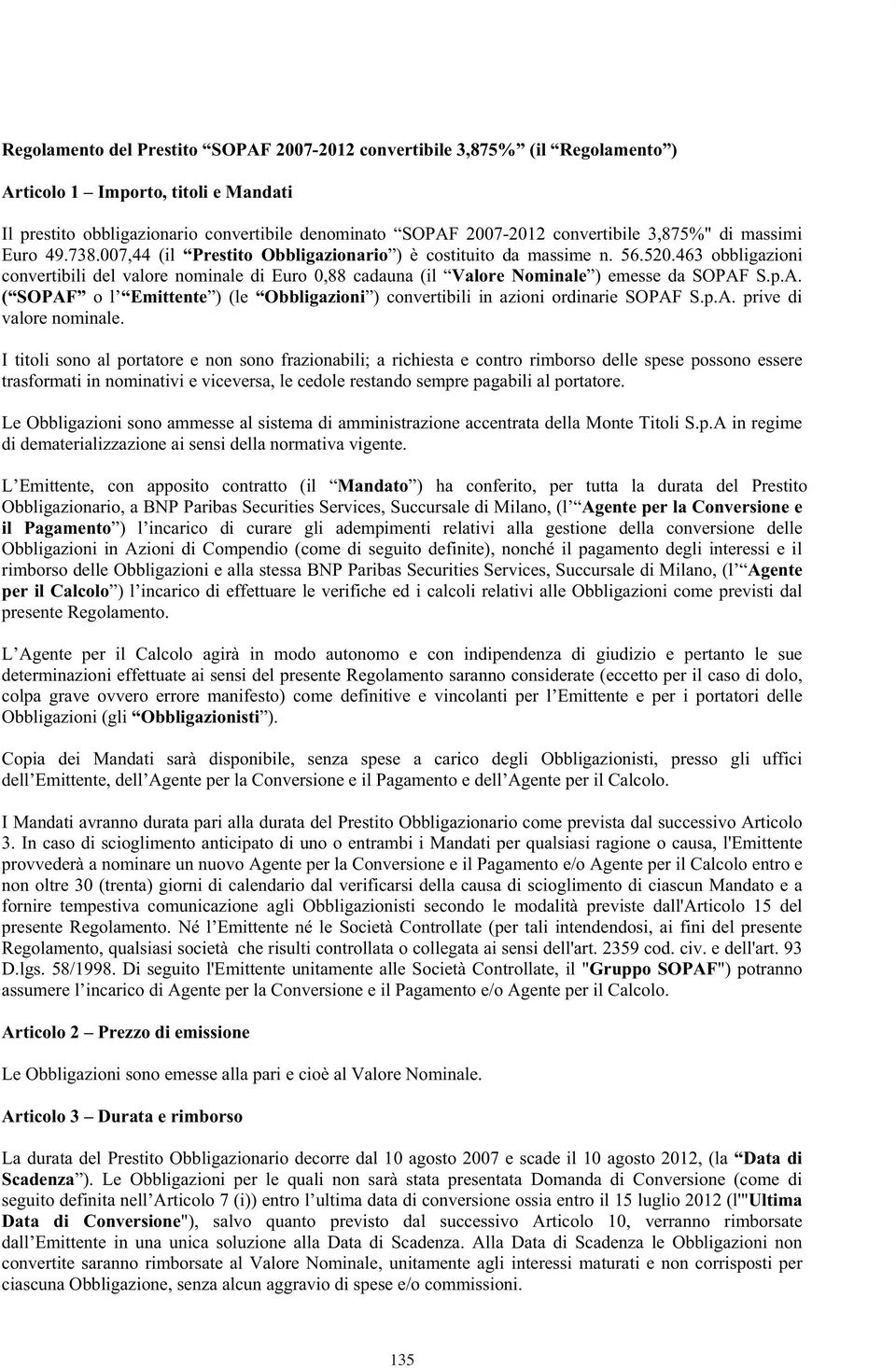 463 obbligazioni convertibili del valore nominale di Euro 0,88 cadauna (il Valore Nominale ) emesse da SOPAF S.p.A. ( SOPAF o l Emittente ) (le Obbligazioni ) convertibili in azioni ordinarie SOPAF S.