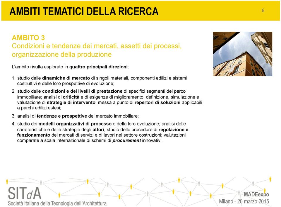 studio delle condizioni e dei livelli di prestazione di specifici segmenti del parco immobiliare; analisi di criticità e di esigenze di miglioramento; definizione, simulazione e valutazione di