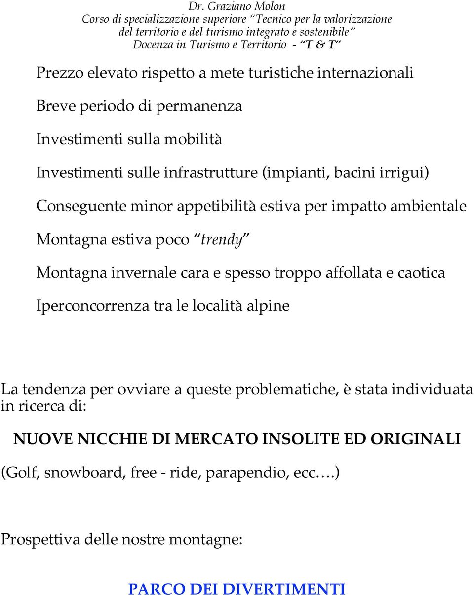 troppo affollata e caotica Iperconcorrenza tra le località alpine La tendenza per ovviare a queste problematiche, è stata individuata in ricerca di: