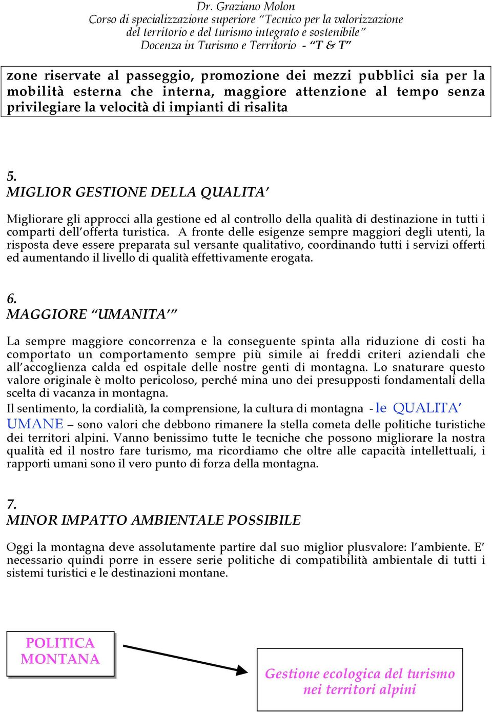 A fronte delle esigenze sempre maggiori degli utenti, la risposta deve essere preparata sul versante qualitativo, coordinando tutti i servizi offerti ed aumentando il livello di qualità