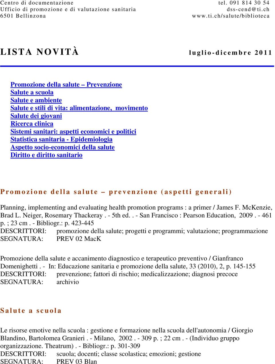 ch/salute/biblioteca LISTA NOVITÀ luglio-dicembre 2011 Promozione della salute Prevenzione Salute a scuola Salute e ambiente Salute e stili di vita: alimentazione, movimento Salute dei giovani