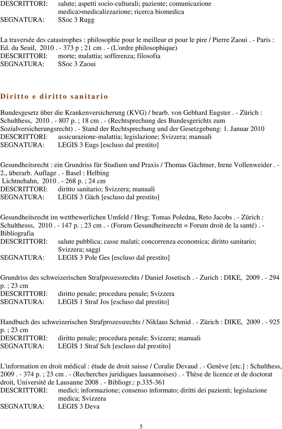 - (L'ordre philosophique) DESCRITTORI: morte; malattia; sofferenza; filosofia SEGNATURA: SSoc 3 Zaoui Diritto e diritto sanitario Bundesgesetz über die Krankenversicherung (KVG) / bearb.