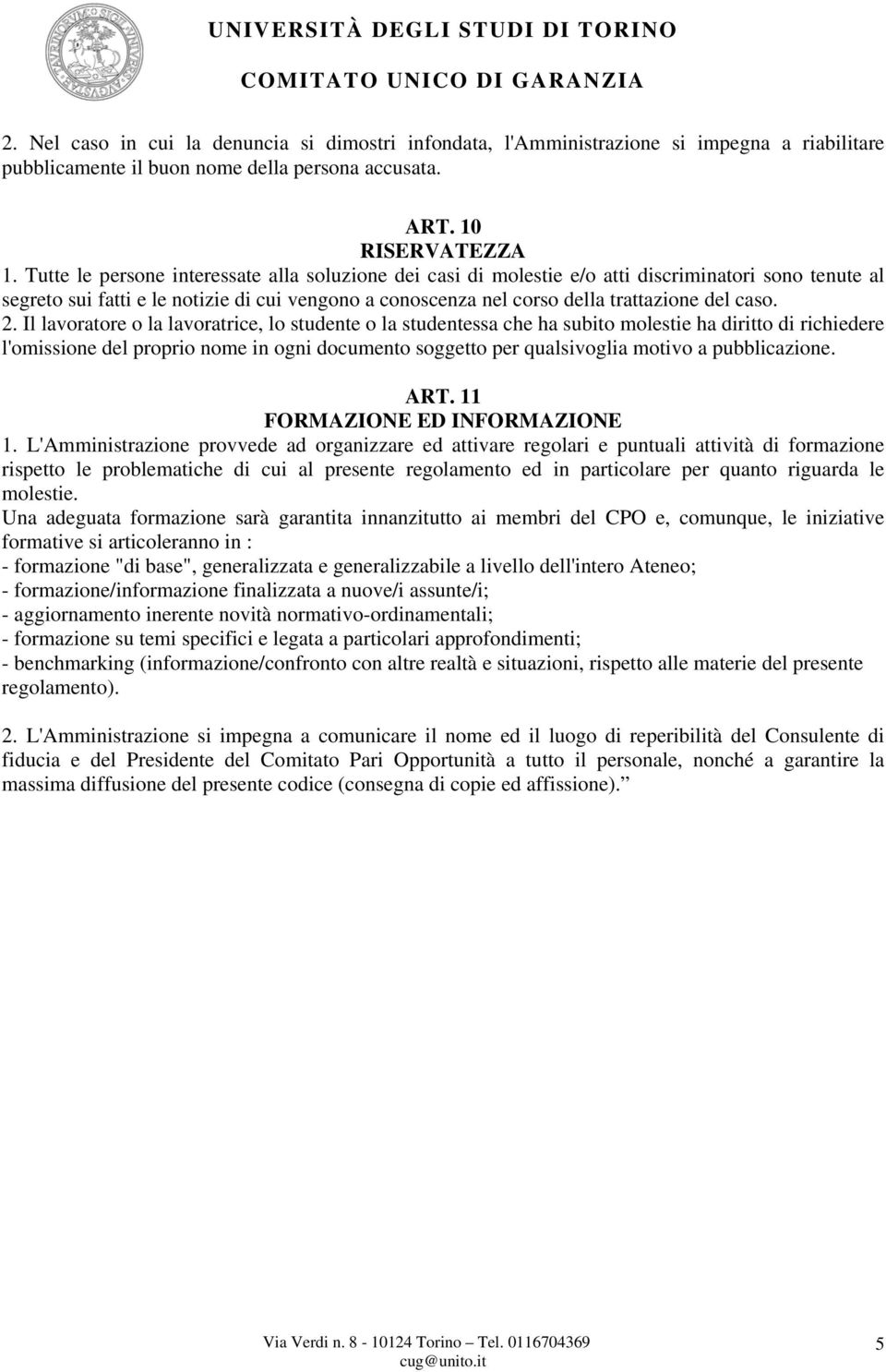 2. Il lavoratore o la lavoratrice, lo studente o la studentessa che ha subito molestie ha diritto di richiedere l'omissione del proprio nome in ogni documento soggetto per qualsivoglia motivo a