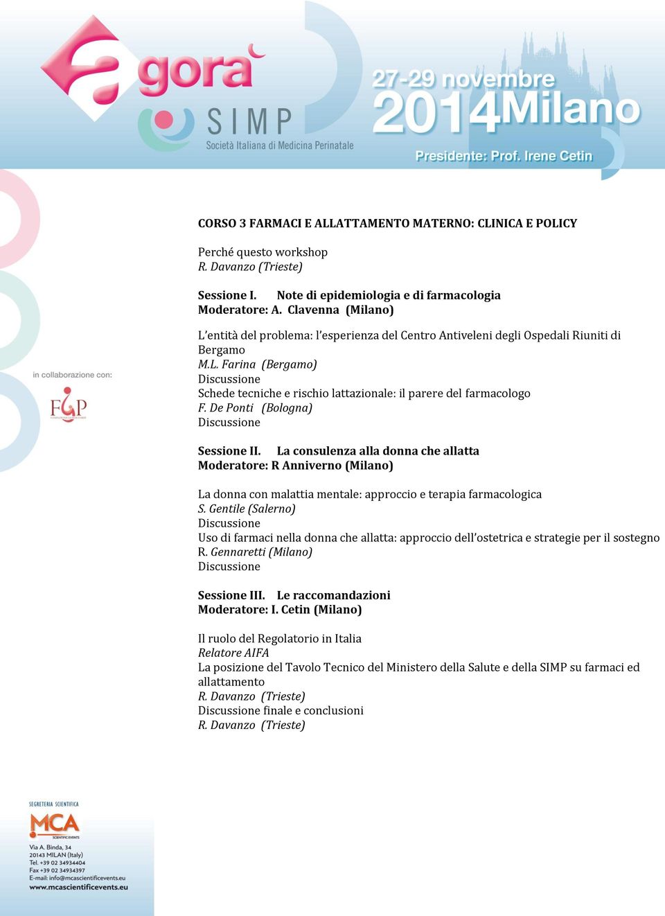 De Ponti (Bologna) Sessione II. La consulenza alla donna che allatta Moderatore: R Anniverno (Milano) La donna con malattia mentale: approccio e terapia farmacologica S.