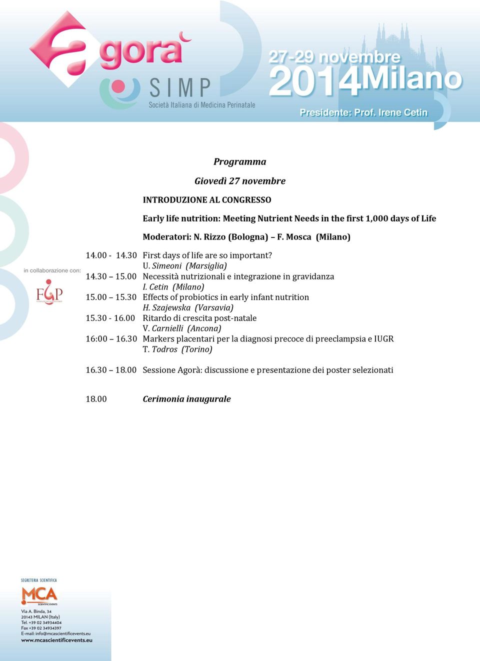 00 15.30 Effects of probiotics in early infant nutrition H. Szajewska (Varsavia) 15.30-16.00 Ritardo di crescita post-natale V. Carnielli (Ancona) 16:00 16.