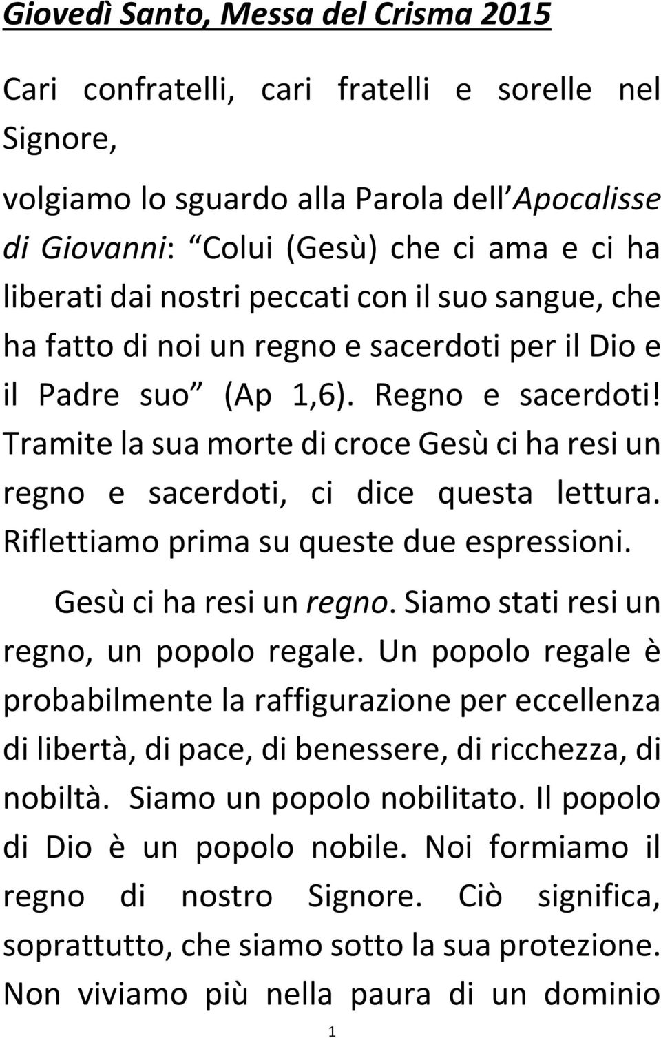 Tramite la sua morte di croce Gesù ci ha resi un regno e sacerdoti, ci dice questa lettura. Riflettiamo prima su queste due espressioni. Gesù ci ha resi un regno. Siamo stati resi un regno, un popolo regale.