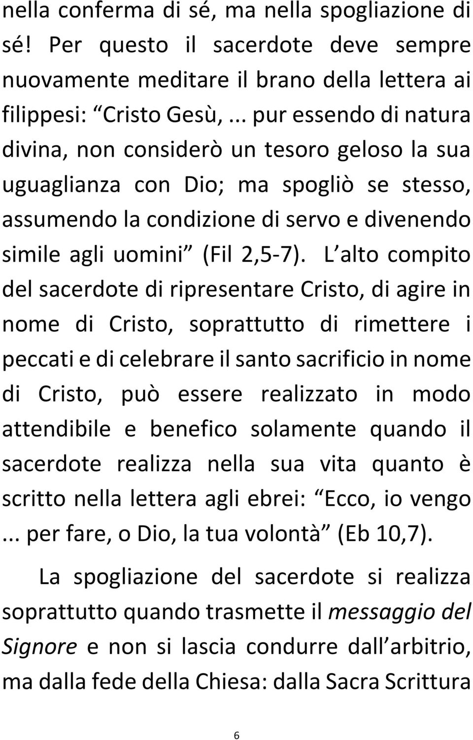 L alto compito del sacerdote di ripresentare Cristo, di agire in nome di Cristo, soprattutto di rimettere i peccati e di celebrare il santo sacrificio in nome di Cristo, può essere realizzato in modo