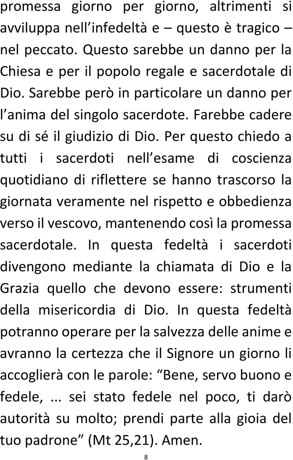 Per questo chiedo a tutti i sacerdoti nell esame di coscienza quotidiano di riflettere se hanno trascorso la giornata veramente nel rispetto e obbedienza verso il vescovo, mantenendo così la promessa