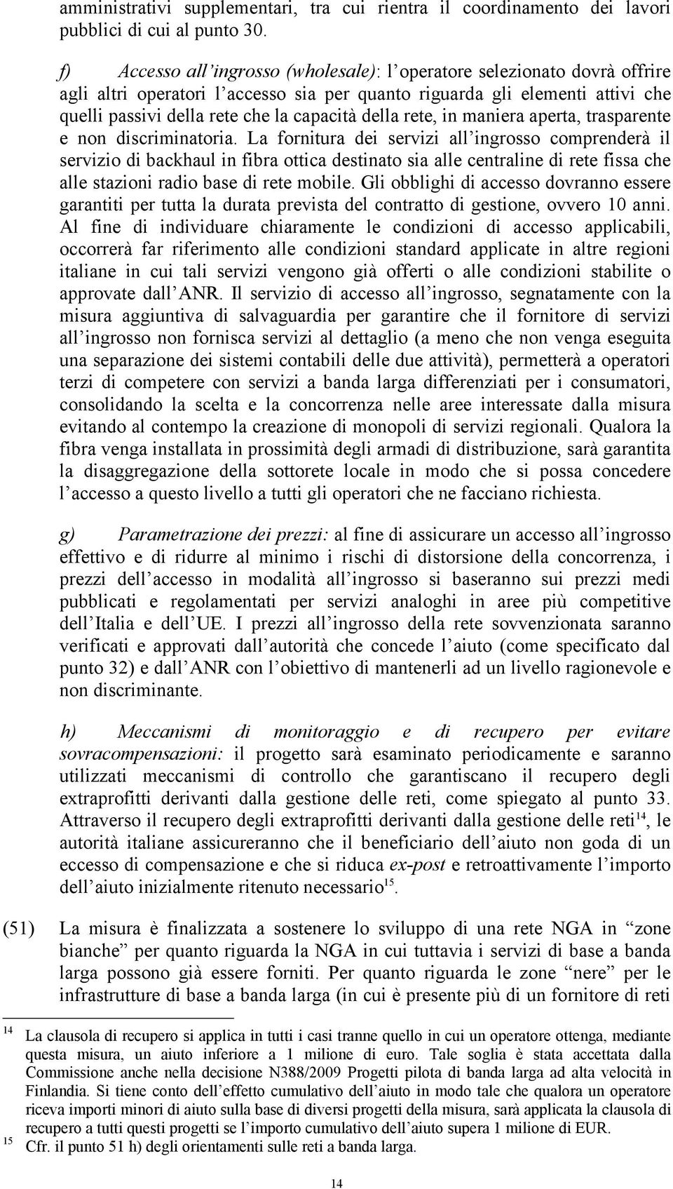 della rete, in maniera aperta, trasparente e non discriminatoria.