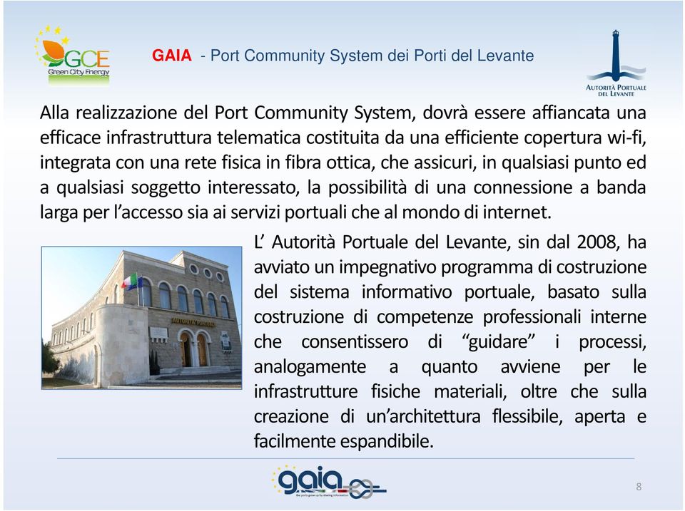 L Autorità Portuale del Levante, sin dal 2008, ha avviato un impegnativo programma di costruzione del sistema informativo portuale, basato sulla costruzione di competenze professionali interne