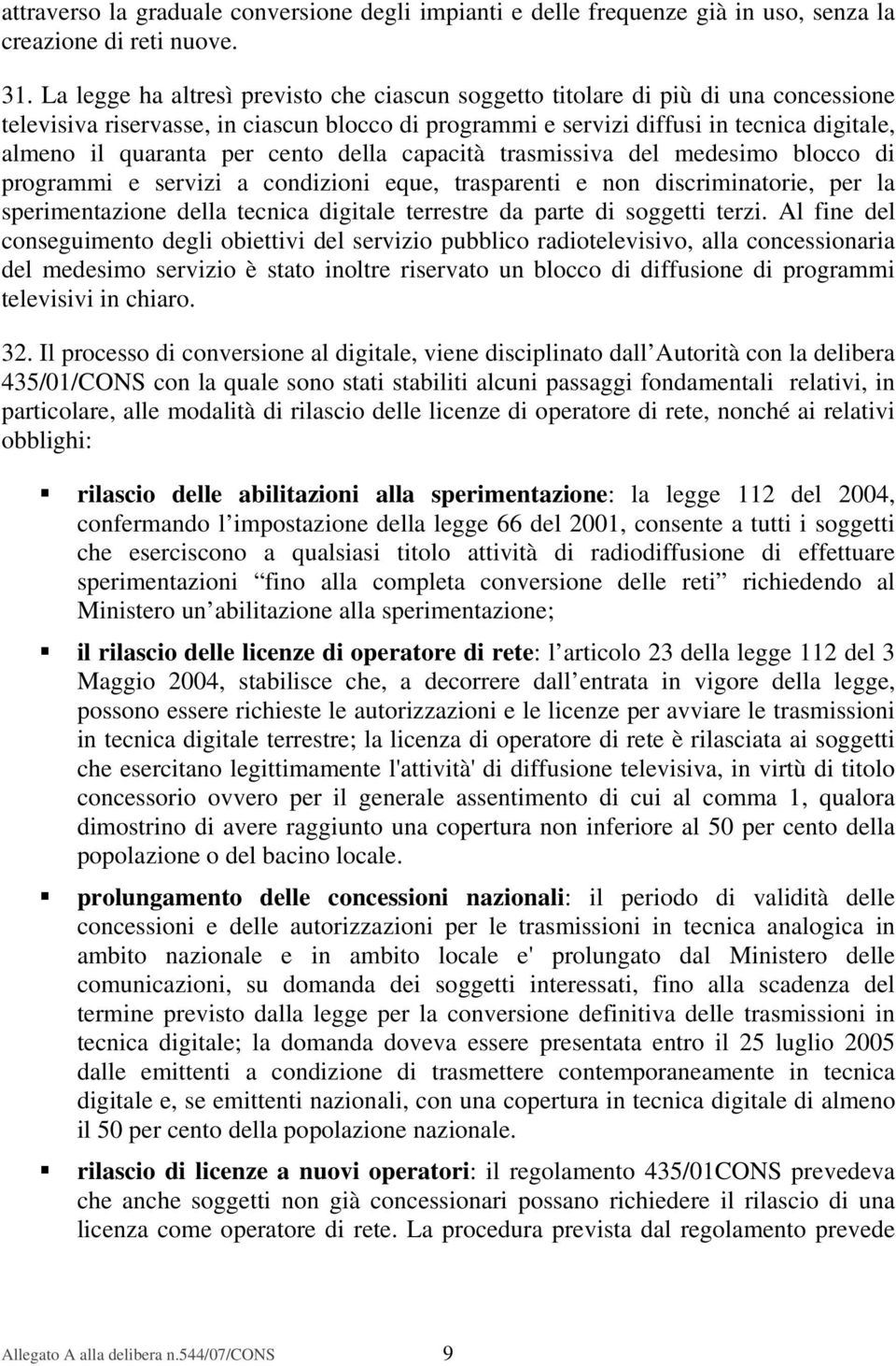 per cento della capacità trasmissiva del medesimo blocco di programmi e servizi a condizioni eque, trasparenti e non discriminatorie, per la sperimentazione della tecnica digitale terrestre da parte