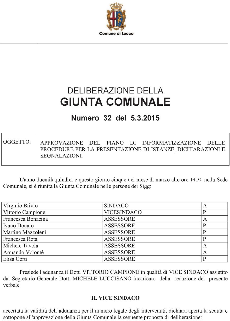 30 nella Sede Comunale, si è riunita la Giunta Comunale nelle persone dei Sigg: Virginio Brivio SINDACO A Vittorio Campione VICESINDACO P Francesca Bonacina ASSESSORE A Ivano Donato ASSESSORE P