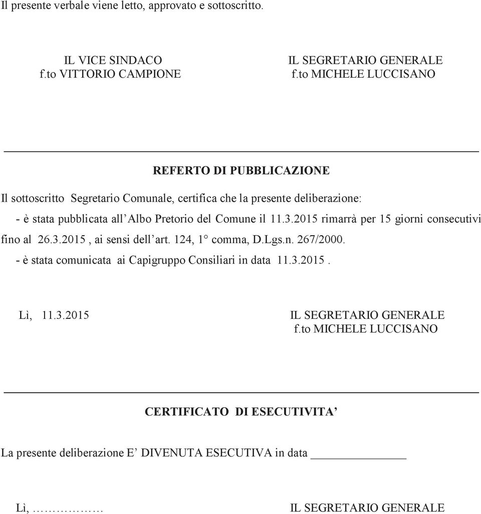 Pretorio del Comune il 11.3.2015 rimarrà per 15 giorni consecutivi fino al 26.3.2015, ai sensi dell art. 124, 1 comma, D.Lgs.n. 267/2000.