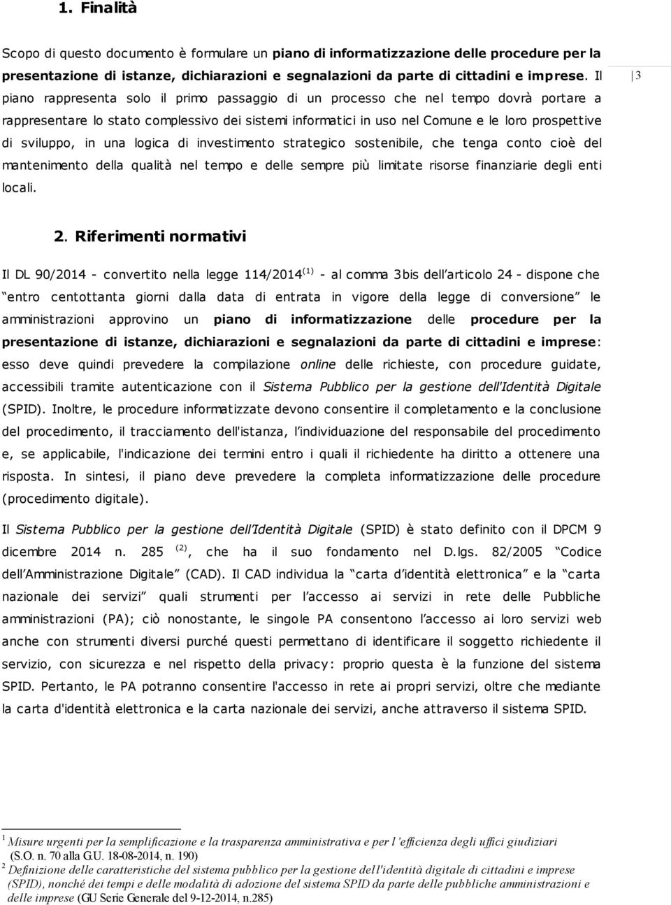 sviluppo, in una logica di investimento strategico sostenibile, che tenga conto cioè del mantenimento della qualità nel tempo e delle sempre più limitate risorse finanziarie degli enti locali. 3 2.