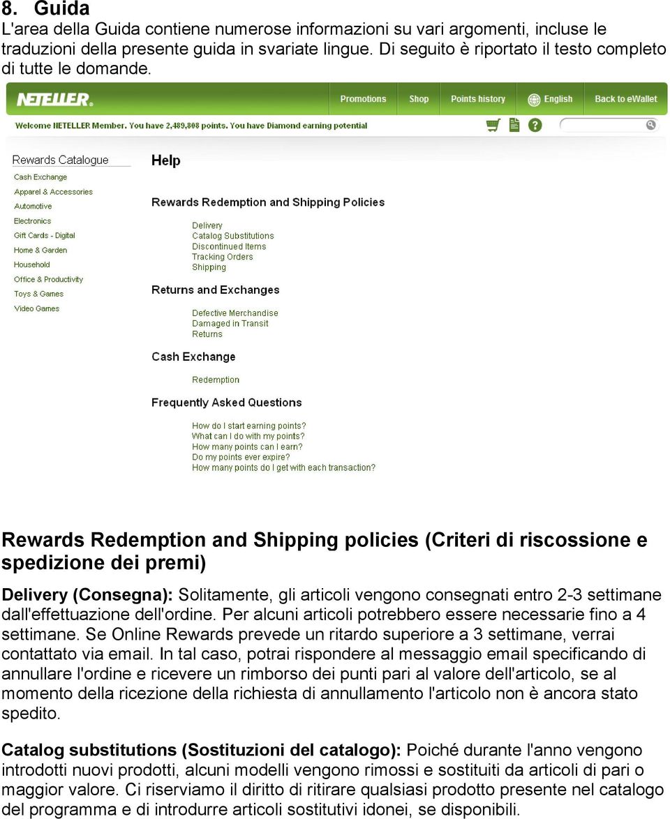 Rewards Redemption and Shipping policies (Criteri di riscossione e spedizione dei premi) Delivery (Consegna): Solitamente, gli articoli vengono consegnati entro 2-3 settimane dall'effettuazione