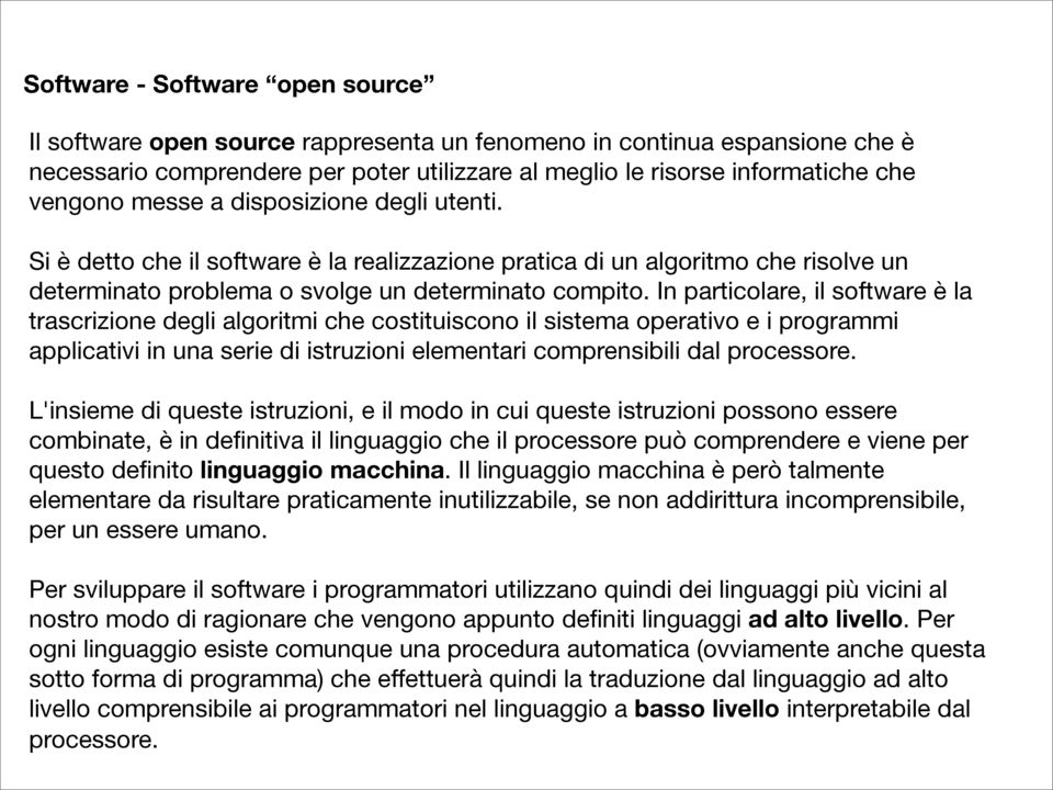 In particolare, il software è la trascrizione degli algoritmi che costituiscono il sistema operativo e i programmi applicativi in una serie di istruzioni elementari comprensibili dal processore.