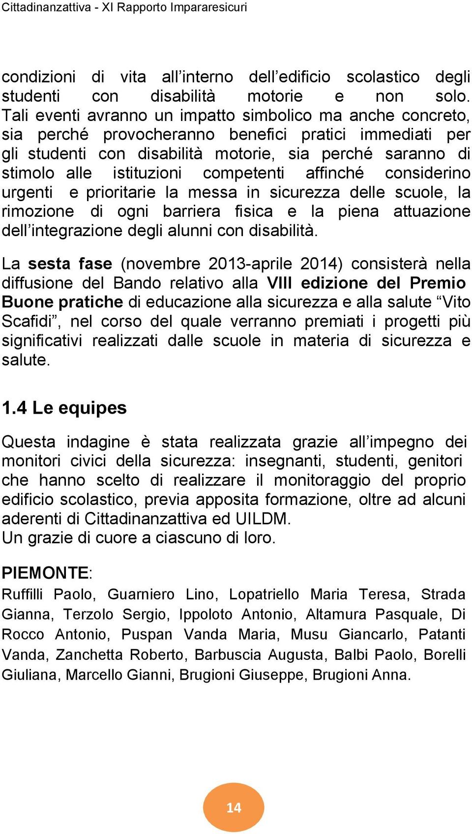 competenti affinché considerino urgenti e prioritarie la messa in sicurezza delle scuole, la rimozione di ogni barriera fisica e la piena attuazione dell integrazione degli alunni con disabilità.