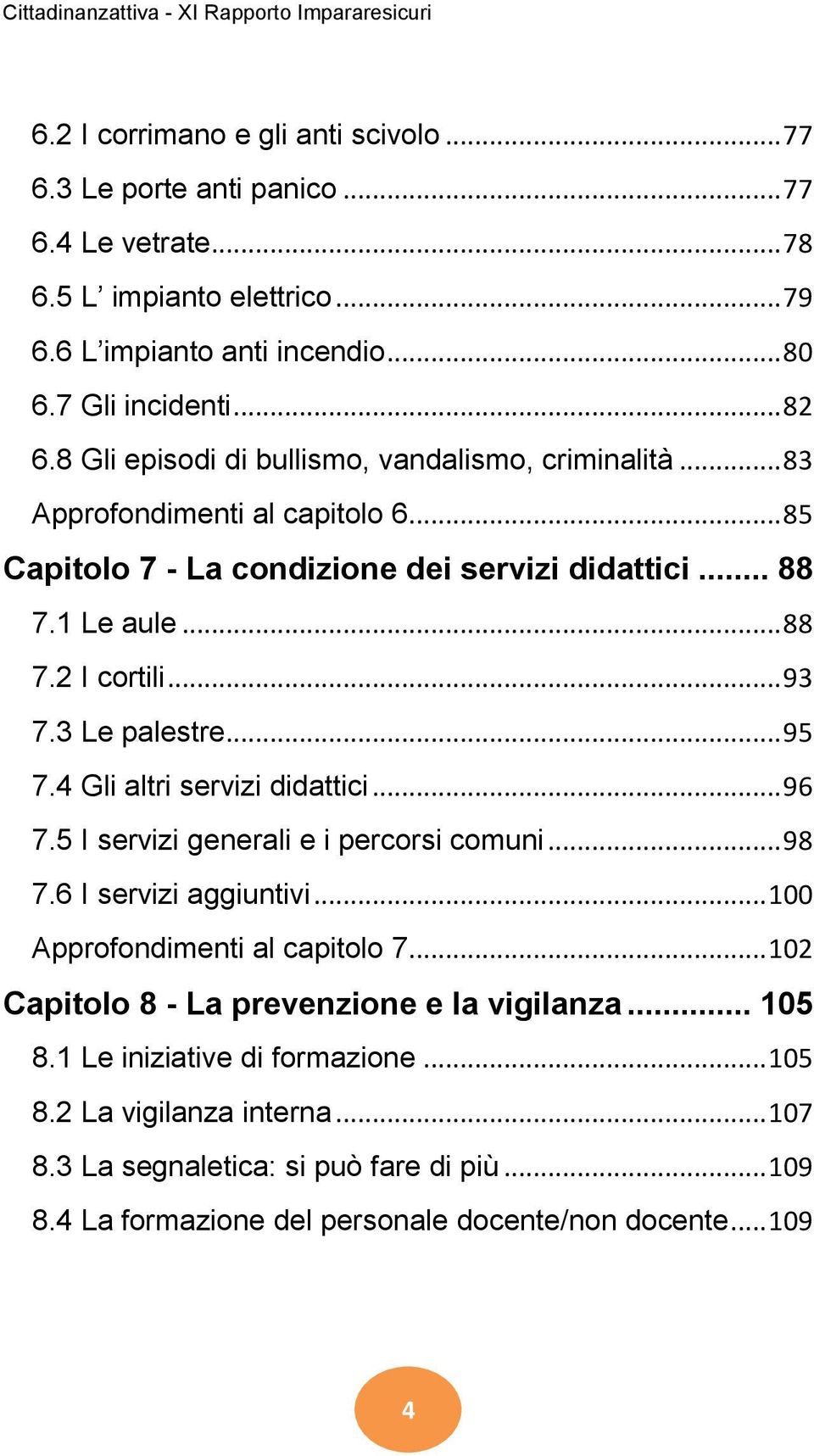 .. 93 7.3 Le palestre... 95 7.4 Gli altri servizi didattici... 96 7.5 I servizi generali e i percorsi comuni... 98 7.6 I servizi aggiuntivi... 100 Approfondimenti al capitolo 7.