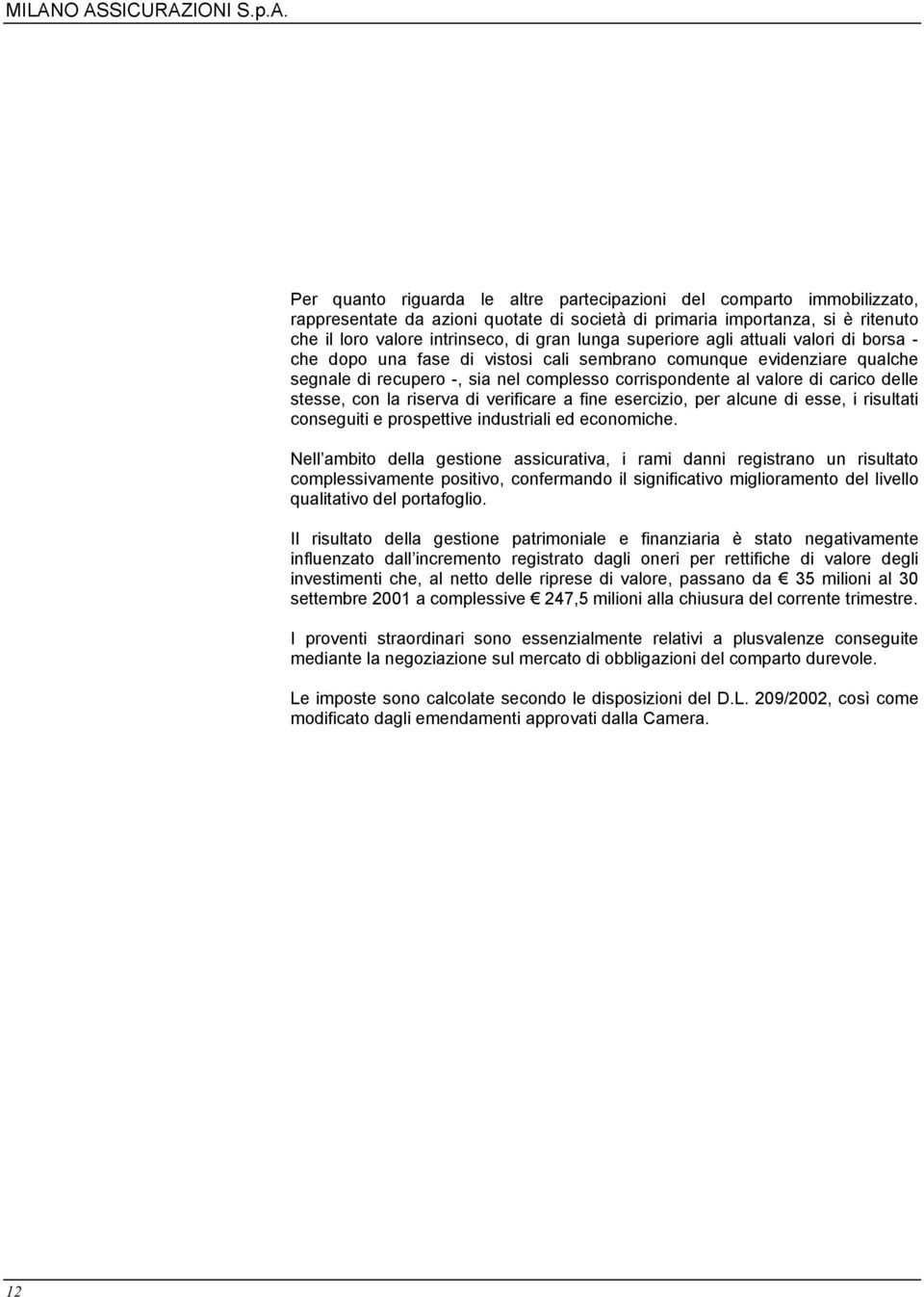 valore di carico delle stesse, con la riserva di verificare a fine esercizio, per alcune di esse, i risultati conseguiti e prospettive industriali ed economiche.