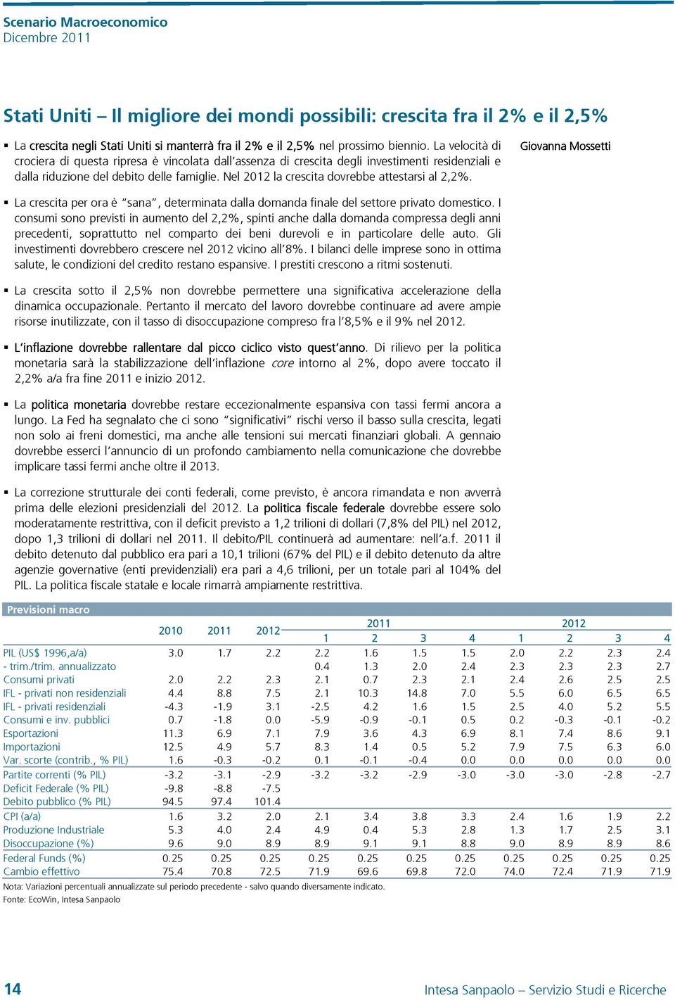 Nel 212 la crescita dovrebbe attestarsi al 2,2%. Giovanna Mossetti La crescita per ora è sana, determinata dalla domanda finale del settore privato domestico.