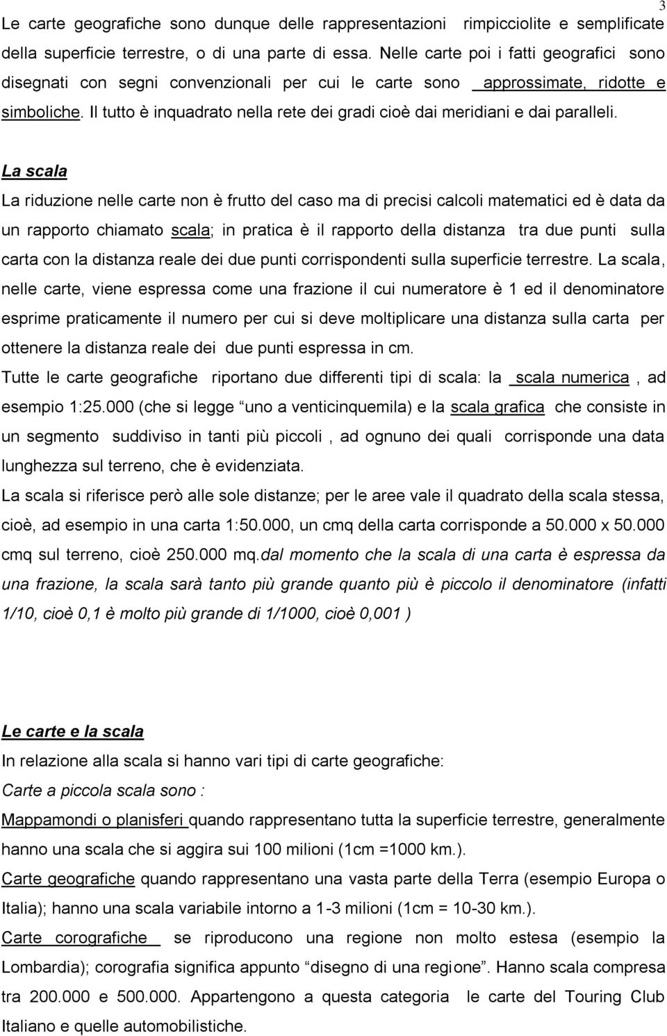 Il tutto è inquadrato nella rete dei gradi cioè dai meridiani e dai paralleli.