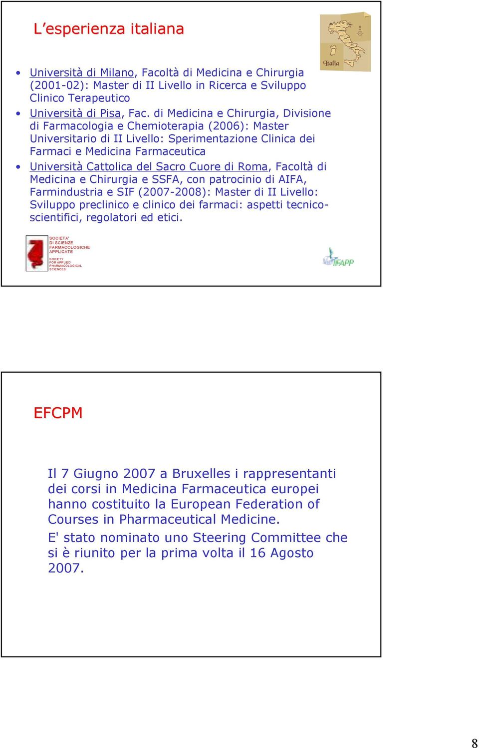 Sacro Cuore di Roma, Facoltà di Medicina e Chirurgia e SSFA, con patrocinio di AIFA, Farmindustria e SIF (2007-2008): Master di II Livello: Sviluppo preclinico e clinico dei farmaci: aspetti