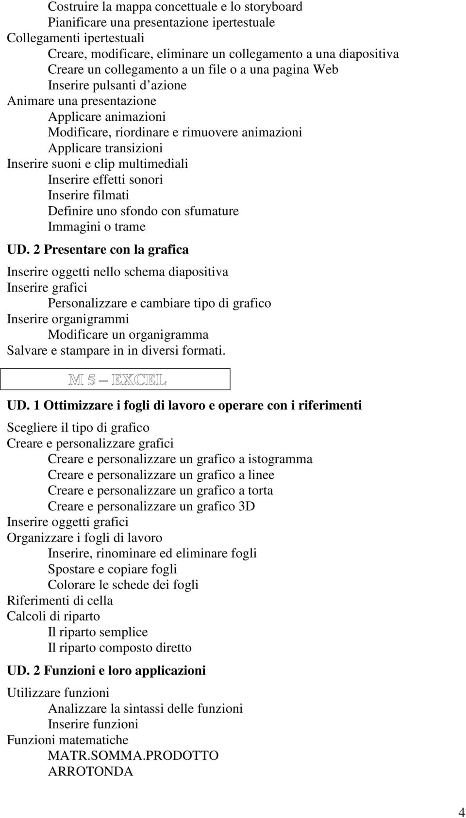 e clip multimediali Inserire effetti sonori Inserire filmati Definire uno sfondo con sfumature Immagini o trame UD.