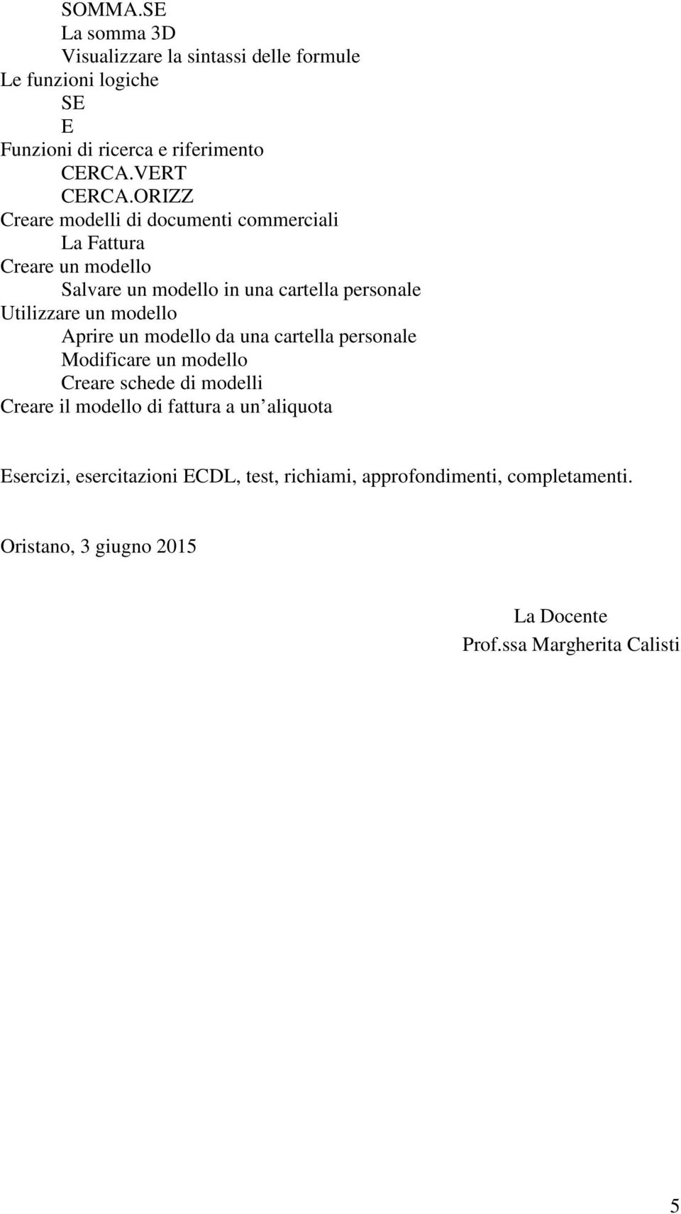 modello Aprire un modello da una cartella personale Modificare un modello Creare schede di modelli Creare il modello di fattura a un