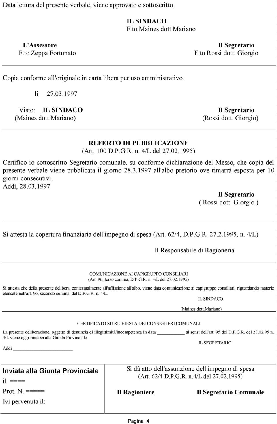 100 D.P.G.R. n. 4/L del 27.02.1995) Certifico io sottoscritto Segretario comunale, su conforme dichiarazione del Messo, che copia del presente verbale viene pubblicata il giorno 28.3.