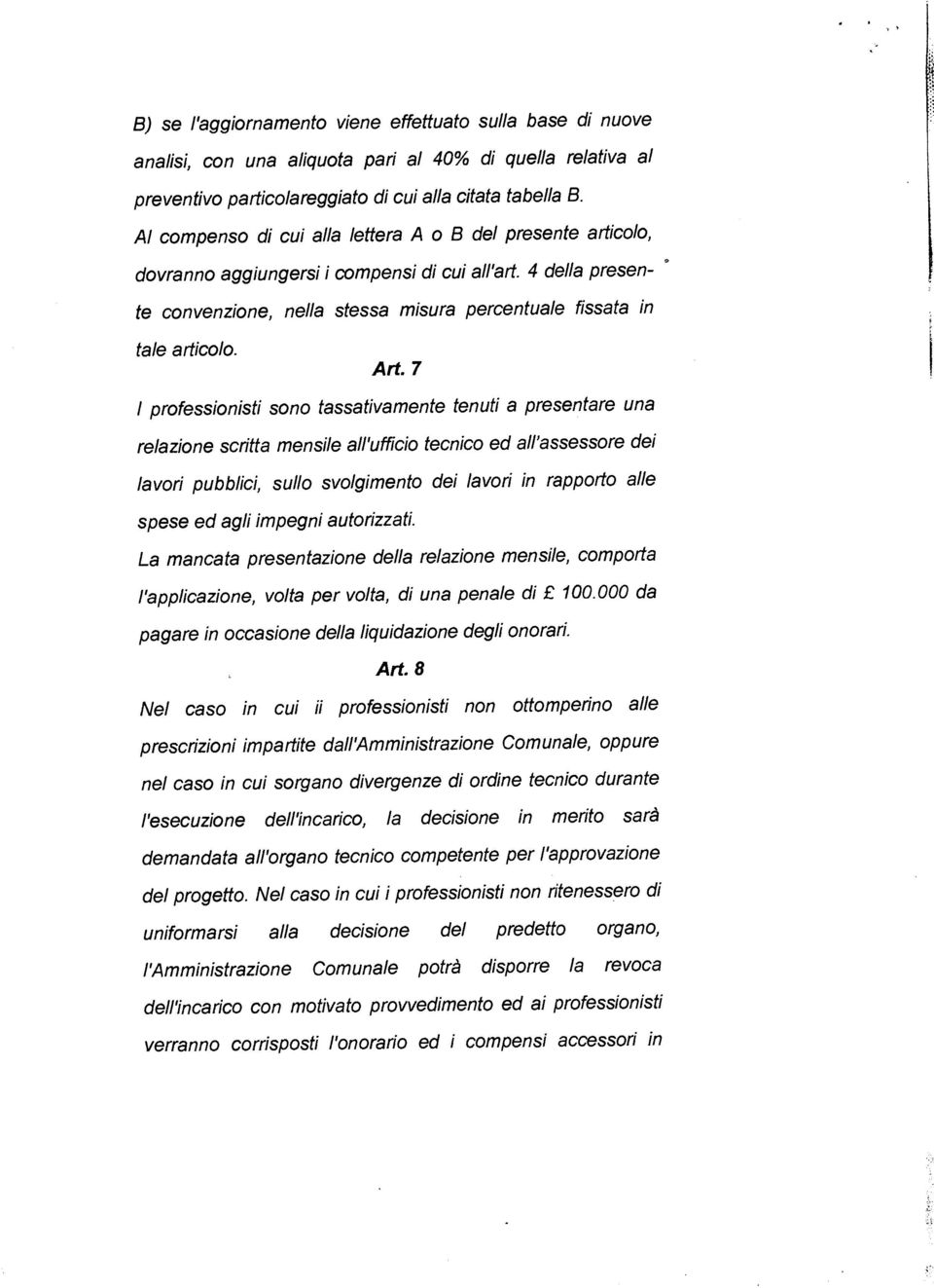 Art. 7 I professionisti sono tassativamente tenuti a presentare una relazione scritta mensile all'ufficio tecnico ed all'assessore dei lavori pubblici, sullo svolgimento dei lavori in rapporto alle